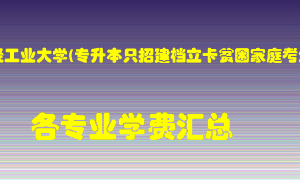 郑州轻工业大学(专升本只招建档立卡贫困家庭考生)学费多少？各专业学费多少