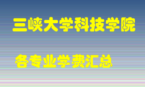 三峡大学科技学院学费多少？各专业学费多少