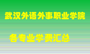 武汉外语外事职业学院学费多少？各专业学费多少