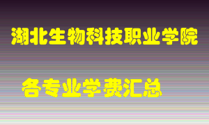 湖北生物科技职业学院学费多少？各专业学费多少