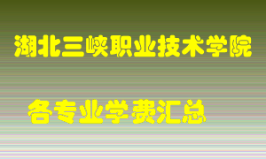 湖北三峡职业技术学院学费多少？各专业学费多少