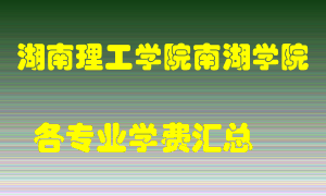 湖南理工学院南湖学院学费多少？各专业学费多少