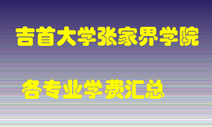 吉首大学张家界学院学费多少？各专业学费多少