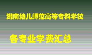 湖南幼儿师范高等专科学校学费多少？各专业学费多少