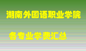 湖南外国语职业学院学费多少？各专业学费多少