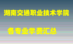 湖南交通职业技术学院学费多少？各专业学费多少