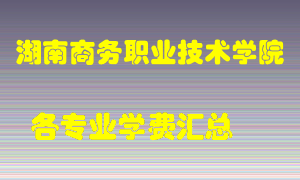 湖南商务职业技术学院学费多少？各专业学费多少