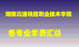 湖南高速铁路职业技术学院学费多少？各专业学费多少