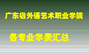 广东省外语艺术职业学院学费多少？各专业学费多少