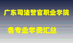 广东司法警官职业学院学费多少？各专业学费多少