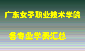 广东女子职业技术学院学费多少？各专业学费多少