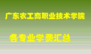 广东农工商职业技术学院学费多少？各专业学费多少