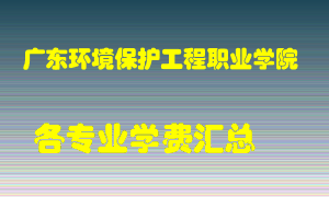 广东环境保护工程职业学院学费多少？各专业学费多少