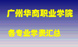 广州华商职业学院学费多少？各专业学费多少