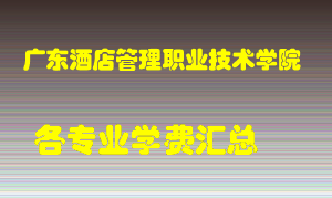 广东酒店管理职业技术学院学费多少？各专业学费多少