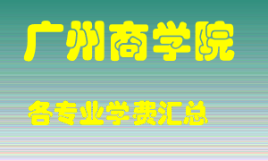 广州商学院学费多少？各专业学费多少