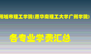 广州城市理工学院(原华南理工大学广州学院)学费多少？各专业学费多少