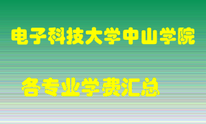 电子科技大学中山学院学费多少？各专业学费多少