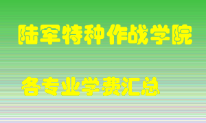 陆军特种作战学院学费多少？各专业学费多少