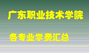 广东职业技术学院学费多少？各专业学费多少