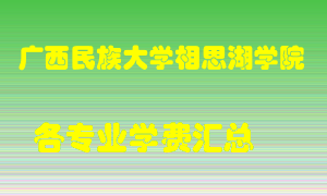 广西民族大学相思湖学院学费多少？各专业学费多少