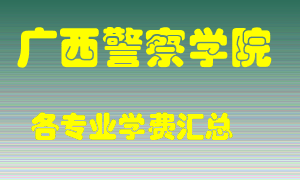 广西警察学院学费多少？各专业学费多少