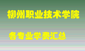 柳州职业技术学院学费多少？各专业学费多少