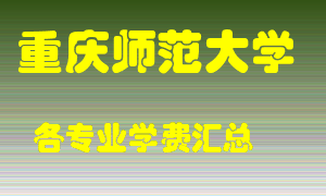 重庆师范大学学费多少？各专业学费多少