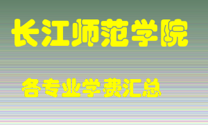 长江师范学院学费多少？各专业学费多少