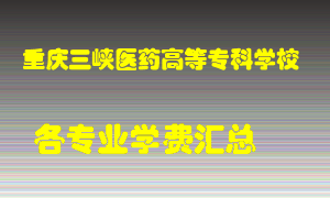 重庆三峡医药高等专科学校学费多少？各专业学费多少