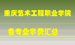 重庆艺术工程职业学院学费多少？各专业学费多少