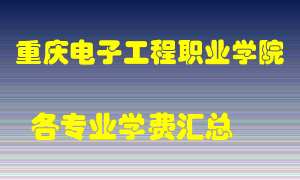 重庆电子工程职业学院学费多少？各专业学费多少