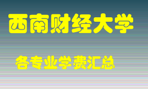 西南财经大学学费多少？各专业学费多少