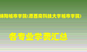 绵阳城市学院(原西南科技大学城市学院)学费多少？各专业学费多少