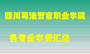 四川司法警官职业学院学费多少？各专业学费多少