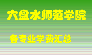 六盘水师范学院学费多少？各专业学费多少