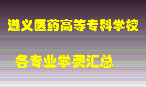 遵义医药高等专科学校学费多少？各专业学费多少