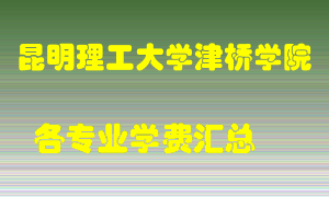 昆明理工大学津桥学院学费多少？各专业学费多少