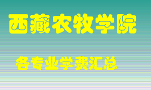 西藏农牧学院学费多少？各专业学费多少