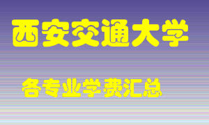 西安交通大学学费多少？各专业学费多少