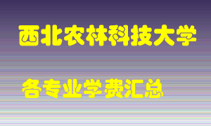 西北农林科技大学学费多少？各专业学费多少