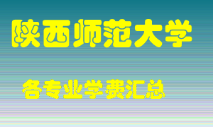 陕西师范大学学费多少？各专业学费多少