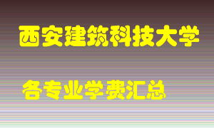 西安建筑科技大学学费多少？各专业学费多少