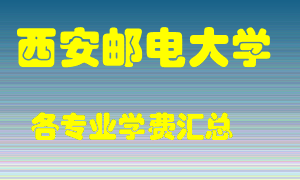 西安邮电大学学费多少？各专业学费多少