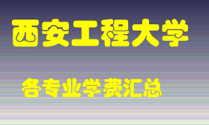 西安工程大学学费多少？各专业学费多少