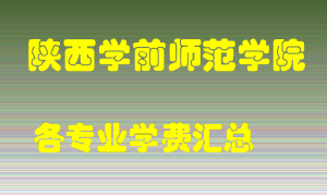 陕西学前师范学院学费多少？各专业学费多少