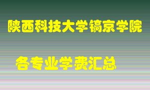 陕西科技大学镐京学院学费多少？各专业学费多少