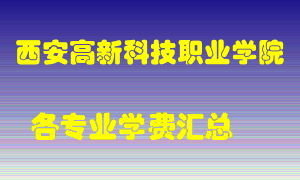 西安高新科技职业学院学费多少？各专业学费多少