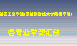 兰州工商学院(原兰州财经大学陇桥学院)学费多少？各专业学费多少