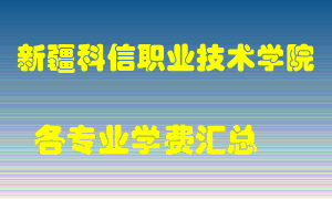 新疆科信职业技术学院学费多少？各专业学费多少